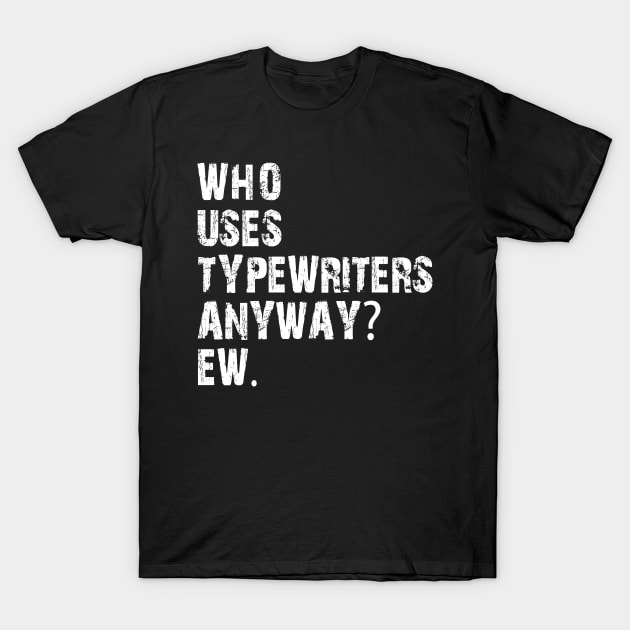 who uses typewriters anyway ew T-Shirt by mdr design